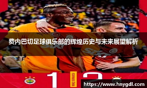 费内巴切足球俱乐部的辉煌历史与未来展望解析